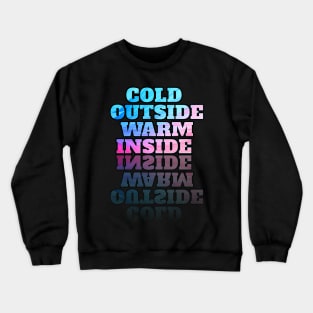 Cold outside warm inside Crewneck Sweatshirt